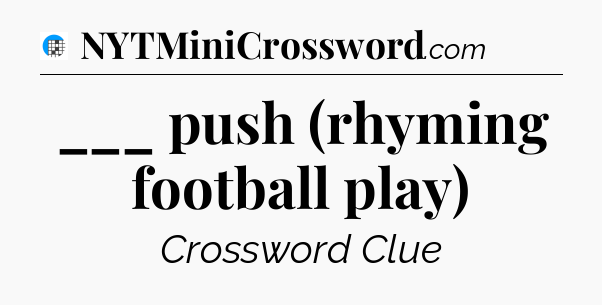 ___ push (rhyming football play) Crossword Clue