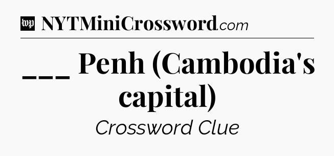 ___ Penh (Cambodia's capital) Crossword Clue