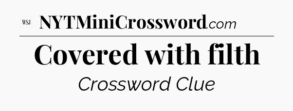 Covered with filth - WSJ Crossword