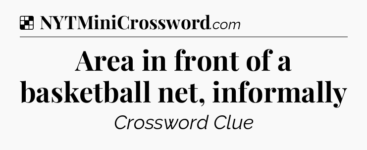 Solution: Area in front of a basketball net, informally - NYT Crossword