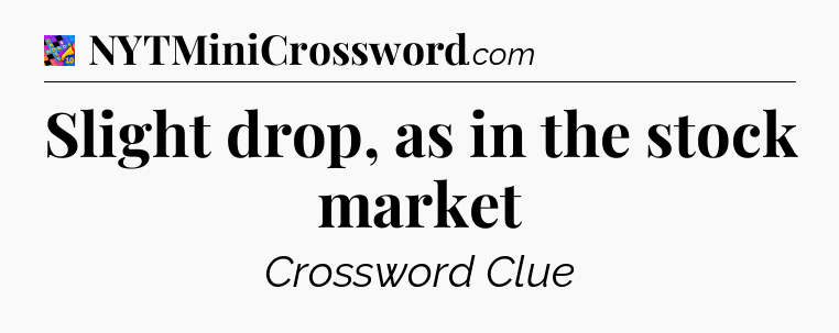 Slight drop, as in the stock market Crossword Clue