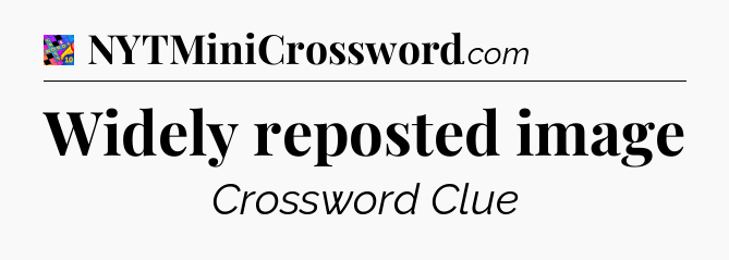 Widely reposted image Crossword Clue
