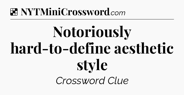 Solution: Notoriously hard-to-define aesthetic style - NYT Crossword
