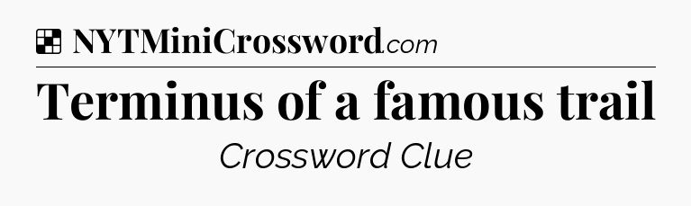 Solution: Terminus of a famous trail - NYT Crossword