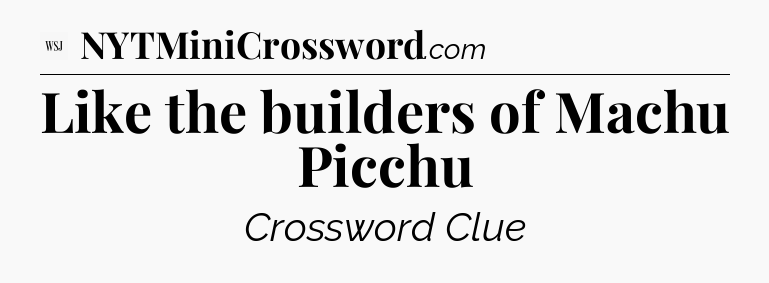 Like the builders of Machu Picchu - WSJ Crossword