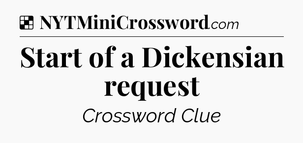 Solution: Start of a Dickensian request - NYT Crossword