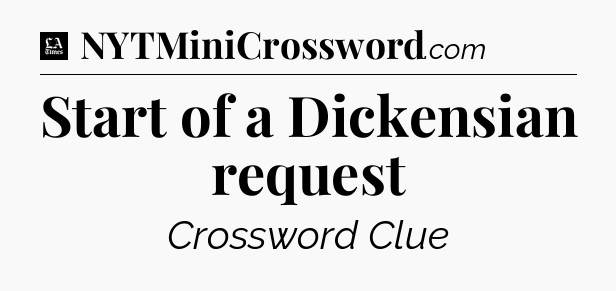 Start of a Dickensian request - LA Times Crossword