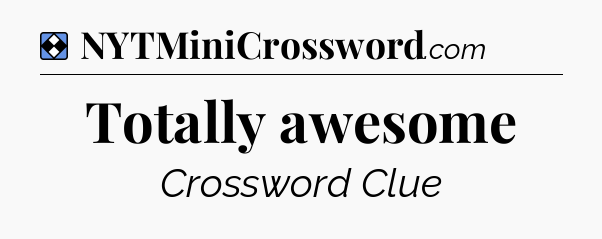 Solution: Totally awesome - NYT Mini Crossword