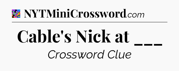 Cable's Nick at ___ Crossword Clue