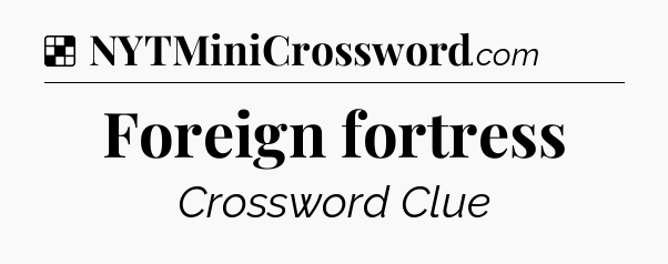 Solution: Foreign fortress - NYT Crossword