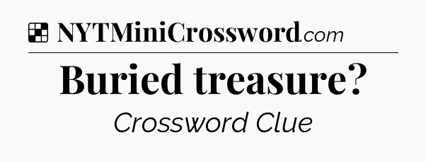 Solution: Buried treasure - NYT Crossword