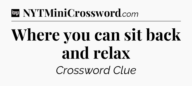 Where you can sit back and relax Crossword Clue