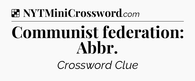 Solution: Communist federation: Abbr - NYT Crossword