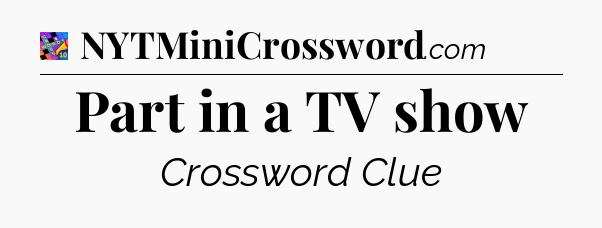 Part in a TV show Crossword Clue