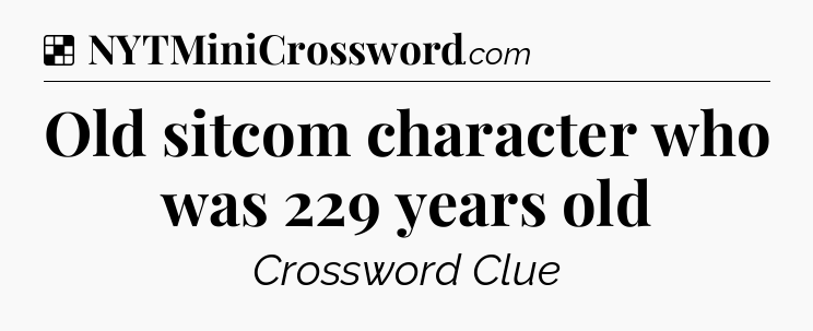 Solution: Old sitcom character who was 229 years old - NYT Crossword