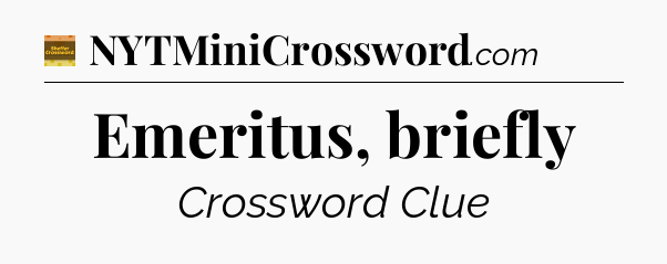 Emeritus, briefly - Eugene Sheffer Crossword