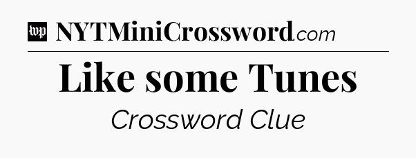 Like some Tunes Crossword Clue