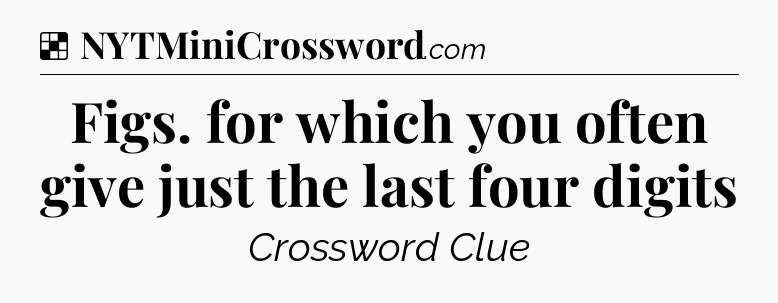 Solution: Figs. for which you often give just the last four digits - NYT Crossword
