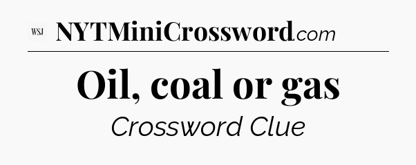 Oil, coal or gas - WSJ Crossword