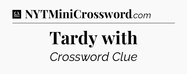 Tardy with - LA Times Crossword