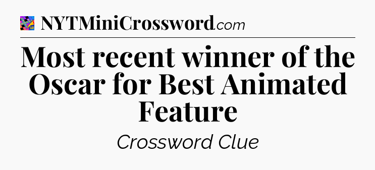 Most recent winner of the Oscar for Best Animated Feature Crossword Clue