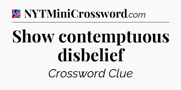 Show contemptuous disbelief Crossword Clue