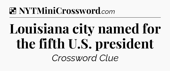 Solution: Louisiana city named for the fifth U.S. president - NYT Crossword