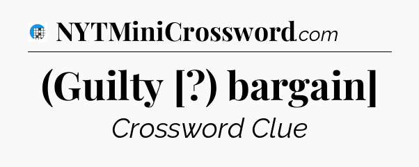 (Guilty [?) bargain] Crossword Clue