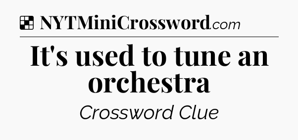 Solution: It's used to tune an orchestra - NYT Crossword