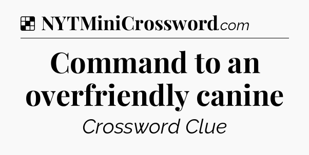 Solution: Command to an overfriendly canine - NYT Crossword