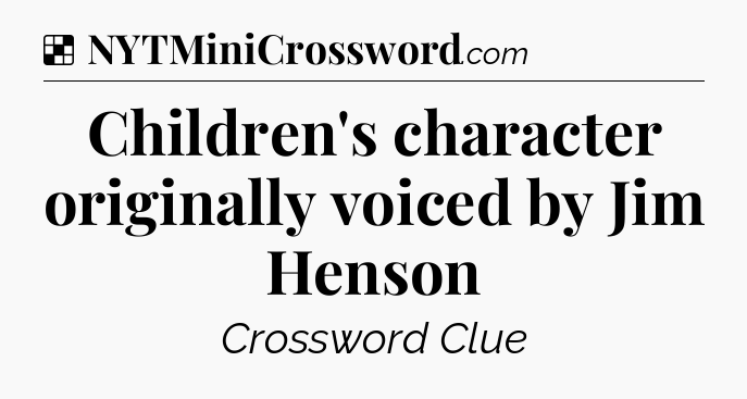 Solution: Children's character originally voiced by Jim Henson - NYT Crossword