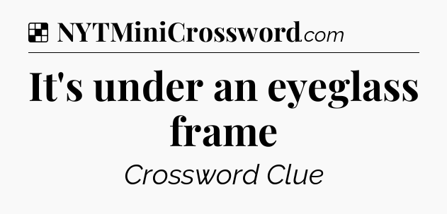 Solution: It's under an eyeglass frame - NYT Crossword