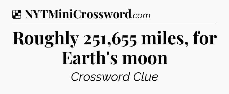 Solution: Roughly 251,655 miles, for Earth's moon - NYT Crossword