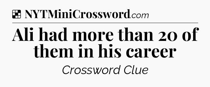 Solution: Ali had more than 20 of them in his career - NYT Crossword