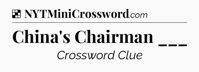 Solution: China's Chairman ___ - NYT Crossword