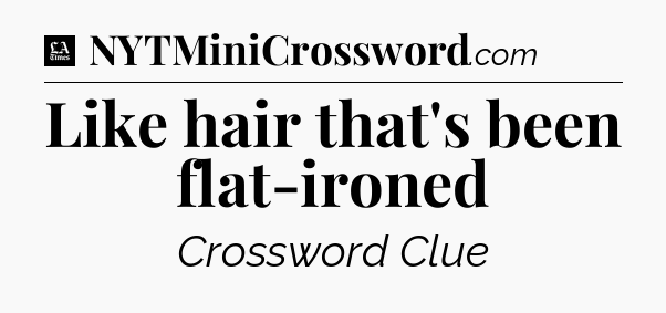 Like hair that's been flat-ironed - LA Times Crossword