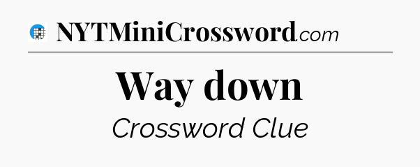 Way down Crossword Clue