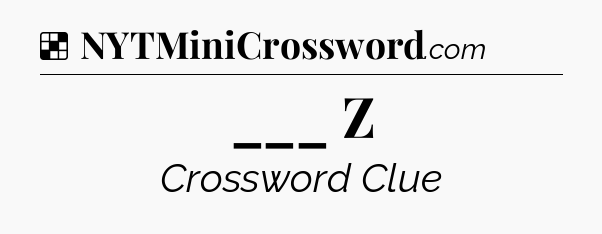 Solution: ___ Z - NYT Crossword