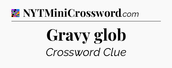 Gravy glob Crossword Clue