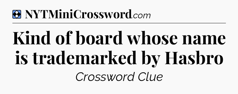 Solution: Kind of board whose name is trademarked by Hasbro - NYT Mini Crossword