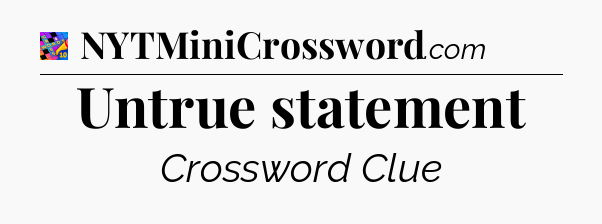 Untrue statement Crossword Clue