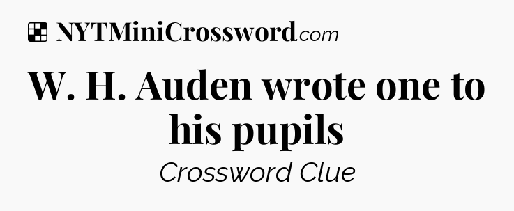 Solution: W. H. Auden wrote one to his pupils - NYT Crossword