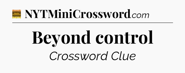 Beyond control - Eugene Sheffer Crossword