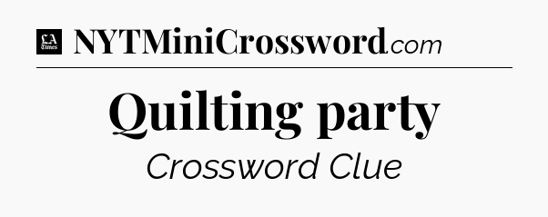 Quilting party - LA Times Crossword