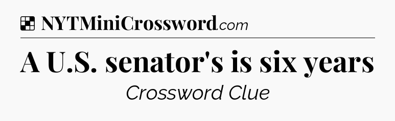 Solution: A U.S. senator's is six years - NYT Crossword