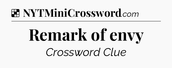 Solution: Remark of envy - NYT Crossword