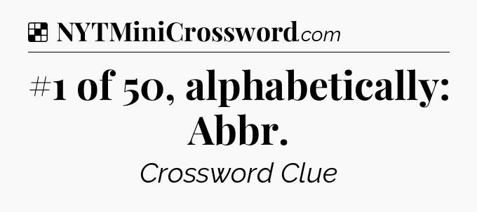 Solution: #1 of 50, alphabetically: Abbr - NYT Crossword
