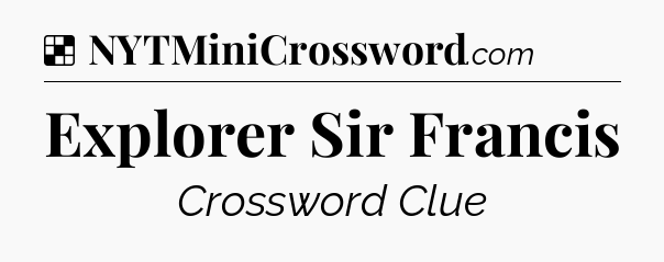 Solution: Explorer Sir Francis - NYT Crossword