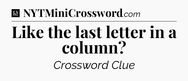 Like the last letter in a column - LA Times Crossword