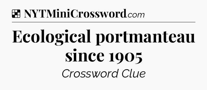 Solution: Ecological portmanteau since 1905 - NYT Crossword